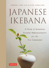 Tuttle Japanese Ikebana: A Year Of Seasonal Arrangements For The Tea Ceremony