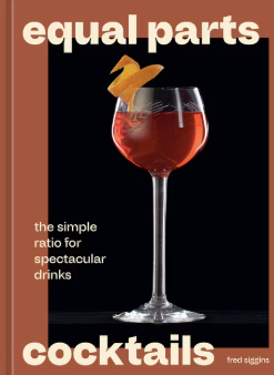 Equal Parts Cocktails - by Fred Siggins