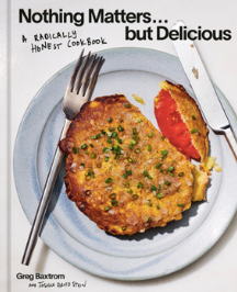Nothing Matters But Delicious: A Radically Honest Cookbook by Greg Baxtrom